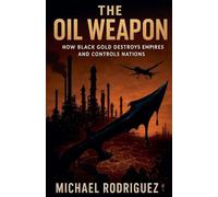The Oil Weapon: How Black Gold Destroys Empires and Controls Nations
