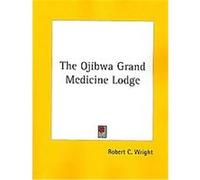 The Ojibwa Grand Medicine Lodge Robert C. Wright (Auteur)