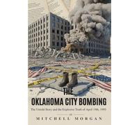 THE OKLAHOMA CITY BOMBING: The Untold Story and the Explosive Truth of April 19th, 1995