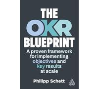 The OKR Blueprint: A Proven Framework for Implementing Objectives and Key Results at Scale