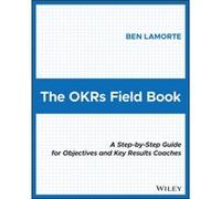 Ben Lamorte – The OKRs Field Book – Guide étape par étape pour coachs OKR