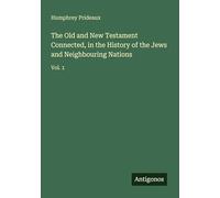 The Old and New Testament Connected, in the History of the Jews and Neighbouring Nations: Vol. 1