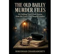 The Old Bailey Murder Files : 30 Chilling True Crime Stories from the Court That Shaped London: A Gripping Historical True Crime Journey Through Victorian London’s Most Infamous Murder Cases