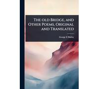 The old Bridge, and Other Poems, Original and Translated