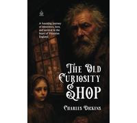 The Old Curiosity Shop: [Annotated] A Tale of Love, Loss, and Innocence in Victorian England