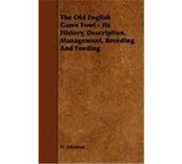 The Old English Game Fowl - Its History, Description, Management, Breeding and Feeding Atkinson, H. (Auteur)