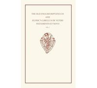 The Old English Heptateuch and Aelfric's Libellus De Veteri Testamento Et Novo, EARLY ENGLISH TEXT SOCIETY ORIGINAL SERIES