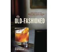 The Old-Fashioned: The Story of the World's First Classic Cocktail, with Recipes and Lore