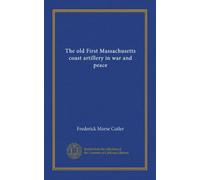 The old First Massachusetts coast artillery in war and peace