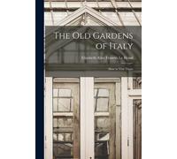 The Old Gardens Of Italy; How To Visit Them