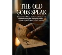 The Old Gods Speak: Discover how African myths reveal culture and power for history and mythology readers through storytelling and cultural analysis