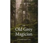 The Old Grey Magician: A Scottish Fionn Cycle (Paperback) George Macpherson, (Auteur)