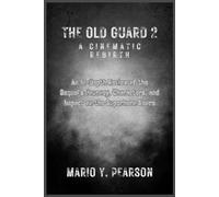 The Old Guard 2: A Cinematic Rebirth: An In-Depth Review of the Sequel’s Journey, Characters, and Impact on the Superhero Genre