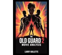 THE OLD GUARD 2 MOVIE ANALYSIS: Breaking Down the Sequel’s Plot, Characters, and Cultural Relevance in Today’s World