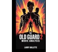 THE OLD GUARD 2 MOVIE ANALYSIS: Breaking Down the Sequel’s Plot, Characters, and Cultural Relevance in Today’s World