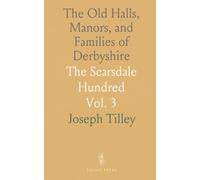The Old Halls, Manors, and Families of Derbyshire: The Scarsdale Hundred