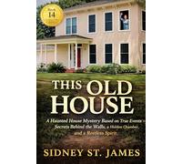 The Old House: A Haunted House Mystery Based on True Events - Secrets Behind the Walls, a Hidden Chamber, and a Restless Spirit