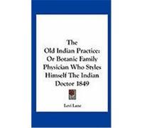 The Old Indian Practice: Or Botanic Family Physician Who Styles Himself the Indian Doctor 1849 Lane, Levi (Auteur)