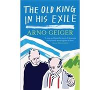 The Old King in his Exile by Arno Geiger Arno Geiger, Stefan Tobler (Auteur)
