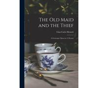 The Old Maid And The Thief; A Grotesque Opera In 14 Scenes