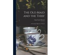 The Old Maid And The Thief; A Grotesque Opera In 14 Scenes