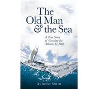 The Old Man And The Sea: A True Story Of Crossing The Atlantic By Raft (Paperback) Anthony Smith, (Auteur)
