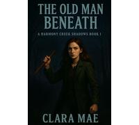The Old Man Beneath: Shadows Of Harmony Creek Book 1