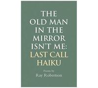 The Old Man In The Mirror Isn't Me: Last Call Haiku