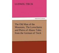 The Old Man Of The Mountain, The Lovecharm And Pietro Of Abano Tales From The German Of Tieck