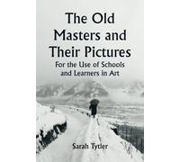 The Old Masters And Their Pictures; For The Use Of Schools And Learners In Art