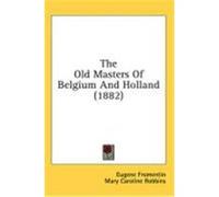 The Old Masters of Belgium and Holland (1882) Fromentin, Eugene (Auteur)