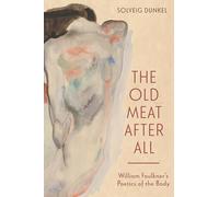 The Old Meat After All: William Faulkner’s Poetics of the Body