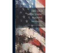 The Old Merchant Marine: A Chronicle Of American Ships And Sailors