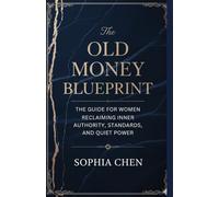 The Old Money Blueprint: A Foundational Book for Women Cultivating Inner Wealth, Standards & Quiet Power