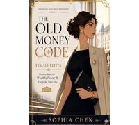 THE OLD MONEY CODE: FEMALE ELITES: Timeless Rules for Wealth, Power & Elegant Success