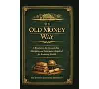 The Old Money Way: Converting New money to Old money By a Gentleman of Finance and the Old Traditions of Capital