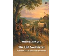 The Old Northwest A Chronicle Of The Ohio Valley And Beyond