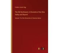 The Old Northwest; A Chronicle Of The Ohio Valley And Beyond