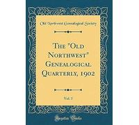The "Old Northwest" Genealogical Quarterly, 1902, Vol. 5 (Classic Reprint)