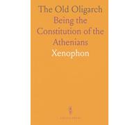 The Old Oligarch: Being the Constitution of the Athenians