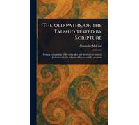 The Old Paths, or the Talmud Tested by Scripture