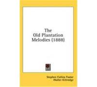 The Old Plantation Melodies (1888) Foster, Stephen Collins, Kittredge, Walter (Auteur)
