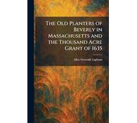 The Old Planters of Beverly in Massachusetts and the Thousand Acre Grant of 1635