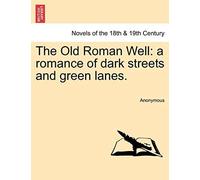 The Old Roman Well: A Romance Of Dark Streets And Green Lanes.