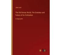 The Old Roman World; The Grandeur And Failure Of Its Civilization