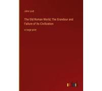 The Old Roman World; The Grandeur And Failure Of Its Civilization