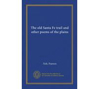 The old Santa Fe trail and other poems of the plains
