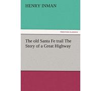 The Old Santa Fe Trail The Story Of A Great Highway