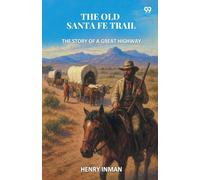 The Old Santa Fe Trail The Story Of A Great Highway