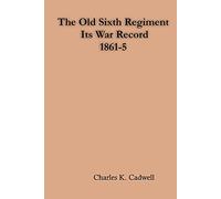 The Old Sixth Regiment, Its War Record, 1861-5